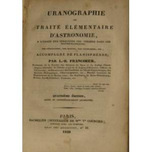 Francoeur L[ouis] B[enjamin] - Uranographie ou Traité élémentaire d'astronomie a l'usage des personnes peu versées dans les mathématiques, des géographes, des marins, des ingénieurs, etc. Accompagné de planisphères. Paris 1828 Bachelier.