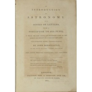 Bonnycastle John - An Introduction to Astronomy. In a Series of Letters, from a Preceptor to His Pupil. In which the most useful and interesting Parts of the Science are clearly and familiarly explained. Illustrated with copper-plates. London 1811