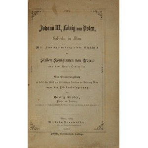 Rieder Georg - Johann III, König von Polen, Sobieski, in Wien. Mit Hineinverwebung einer Geschichte der sieben Königinnen von Polen aus dem Hause Oesterreich.