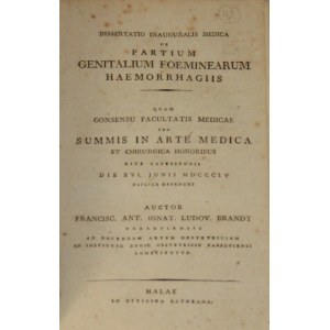 Brandt Franciszek - Dissertatio inauguralis medica de partium genitalium foeminearum haemorrhagiis. Quam consensu Facultatis Medicae pro summis in arte medica et chirurgica honoribus rite capessendis die XVI. Junii MDCCCIV publice defendet...