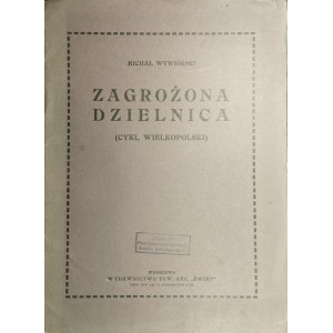 Wywiórski Michał - Zagrożona dzielnica. (Cykl wielkopolski). Warszawa 1913 Wyd. Tow. Akc. Świat.