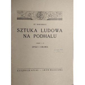 Barabasz St[anisław] - Sztuka ludowa na Podhalu. Część I i II: Spisz i Orawa. Lwów-Warszawa 1928 Książnica-Atlas. Dedykacja autora.