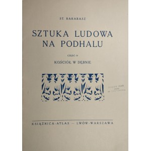 Barabasz St[anisław] - Sztuka ludowa na Podhalu. Część IV: Kościół w Dębnie. Lwów-Warszawa 1932 Książnica-Atlas. Dedykacja autora