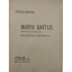 Mikulski Antoni J[an] - Marya Bartus (Poetka-nauczycielka). Sylwetka literacka. Kraków 1908 G. Gebethner i Sp. Dedykacja autora.