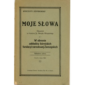 Szymborski Wincenty - Moje słowa. Odpowiedź na broszurę Dr. Henryka Wilczyńskiego pt. W obronie zakładów kórnickich fundacyi narodowej Zamoyskich. Toruń 1926 Nakł autora.