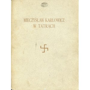 [Karłowicz] Mieczysław Karłowicz w Tatrach. Pisma taternickie i zdjęcia fotograficzne wydane staraniem Zarządu Sekcyi Turystycznej Tow. Tatrzańskiego. Kraków 1910.
