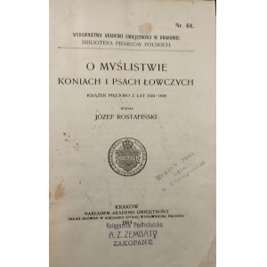 - [Rostafiński Józef] - O myślistwie, koniach i psach łowczych, książek pięcioro z lat 1584-1690 wydał ... Kraków 1914 Nakładem Akademii Umiejętności.