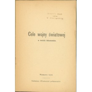 Cele wojny światowej w świetle dokumentów. Typ źródła. Warszawa - Łódź [1917] Nakł. Wiadomości politycznych.