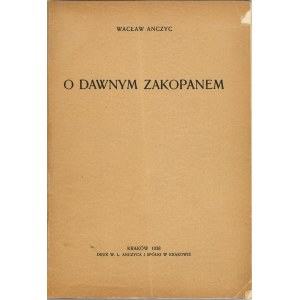 Anczyc Wacław - O dawnym Zakopanem. Kraków 1938 Druk. W. L. Anczyca i Sp. Dedykacja autora.