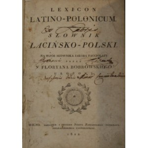 - Bobrowski Florian - Lexicon latino - polonicum. Latin - Polish dictionary. On the model of the dictionary of Jakóba Facciolati by ... arranged. Vilnius 1822 Nakł. i druk. Jozef Zawadzki.