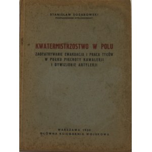 Sosabowski Stanisław - Kwatermistrzostwo w polu. Zaopatrywanie ewakuacja i praca tyłów w pułku piechoty kawalerji i dywizjonie artylerji.