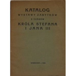 Katalog wystawy jubileuszowej zabytków z czasów króla Stefana i Jana III w gmachu Muzeum Wojska w czterechsetlecie urodzin Stefana Batorego i dwieściepięćdziesięciolecie odsieczy wiedeńskiej. Warszawa 1933