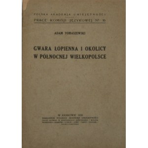 Tomaszewski Adam - Gwara Łopienna i okolicy w północnej Wielkopolsce. Kraków 1930 Nakł. Polska Akademia Umiejętności.