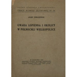 Tomaszewski Adam - Gwara Łopienna i okolice w północnej Wielkopolsce. Kraków 1930 Nakł. Polish Academy of Skills.