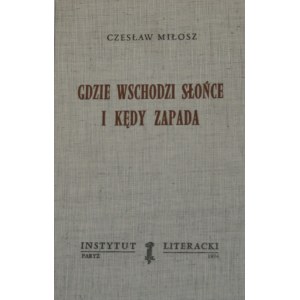 Miłosz Czesław - Gdzie wschodzi słońce i kędy zapada. Wyd. 1. Paryż 1974 Instytut Literacki.