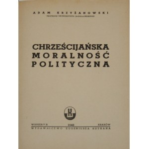 Krzyżanowski Adam - Chrześcijańska moralność polityczna. Warszawa-Kraków 1948 Wyd. Eugeniusza Kuthana.