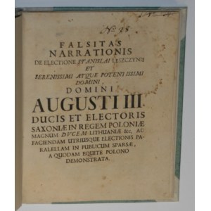 [Poniński Antoni] - Falsitas Narrationis de electione Stanislai Leszczynii et Serenissimi atque Potentissimi Domini, Domini Augusti III.