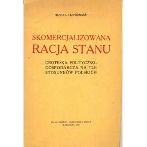 Tennenbaum Henryk - Skomercjalizowana racja stanu. Groteska polityczno-gospodarcza na tle stosunków polskich. Warszawa 1927