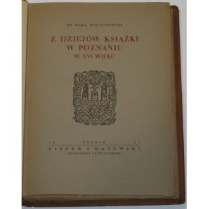 Wojciechowska Marja - Z dziejów książki w Poznaniu w XVI wieku. Poznań 1927 Fiszer i Majewski. Księgarnia Uniwersytecka.