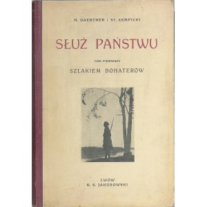 Gaertner Henryk, Łempicki Stanisław - Służ państwu. T. 1: Szlakiem bohaterów. Lwów 1932 Nakł. i własność K. S. Jakubowskiego.