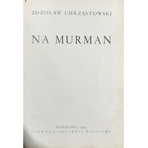 Chrząstowski Zdzisław - Na Murman. Warszawa 1935 Gł. Księg. Wojskowa.