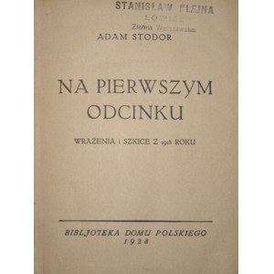 Stodor Adam - Na pierwszym odcinku. Wrażenia i szkice z 1918 roku. [Warszawa] 1928