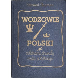Oppman Edmund - Wodzowie Polski. Szlakami chwały oręża polskiego. Wyd. 3. Warszawa 1938 Główna Księgarnia Wojskowa.