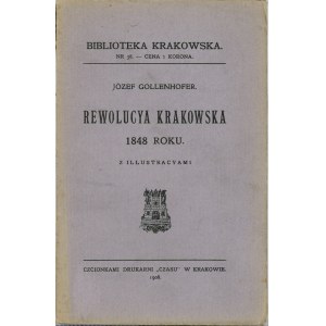 Gollenhofer Józef - Rewolucya krakowska 1848 roku. Kraków 1908 Nakł. Tow. Miłośników Historyi i Zabytków Krakowa.