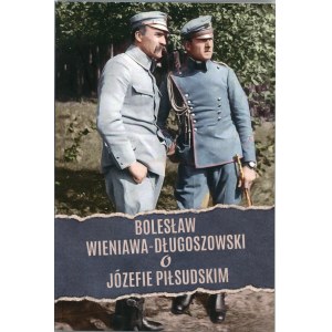 [Wieniawa-Długoszowski Bolesław] - Bolesław Wieniawa-Długoszowski o Józefie Piłsudskim. Bydgoszcz 2020