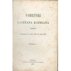Koźmian Kajetan - Pamiętniki ... obejmujące wspomnienia od roku 1780 do roku 1815. Oddział II. Poznań 1858 Nakł. J. K. Żupańskiego.