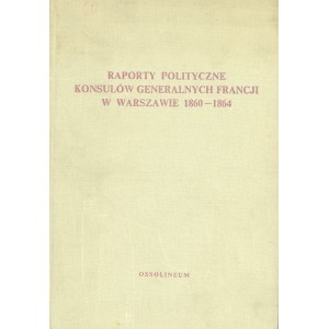 Koberdowa Irena - Raporty polityczne konsulów generalnych Francji w Warszawie 1860-1864. Wrocław 1965 Ossol.