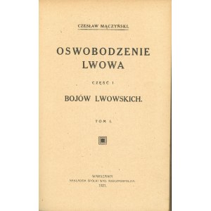 Mączyński Czesław - Oswobodzenie Lwowa. Cz. 1 bojów lwowskich. T. 1-2. Warszawa 1921 Nakł. Sp. Wyd. Rzeczpospolita.