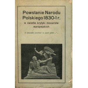 Powstanie Narodu Polskiego 1830-1 r. W świetle krytyki mocarstw europejskich. Kraków 1906 Nakł. Wydawnictwa Pism Politycznych.
