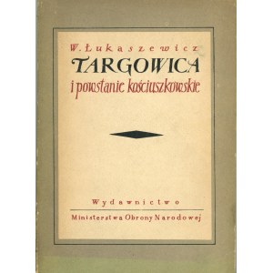 Lukaszewicz Witold - Targowica and the Kosciuszko Uprising. Ze studiów nad historii Polski XVIII w. Warsaw 1953 Wyd. MON.