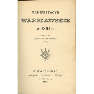 Manifestacje warszawskie w 1861 r. Z dodatkiem Śpiewów nabożnych (1861). Warszawa w Styczniu 1916 Sumptem Gebethnera i Wolffa.