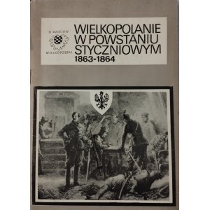 Polak Bogusław - Wielkopolanie w powstaniu styczniowym 1863-1864. Poznań 1982 KAW.