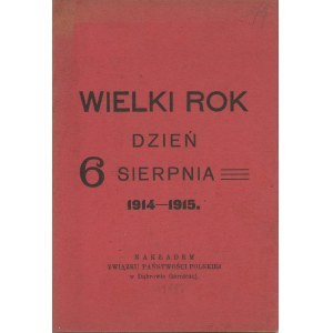 Wielki rok, dzień 6 sierpnia 1914-1915. Dąbrowa Górnicza 1915 Nakł. Związku Państwowości Polskiej.