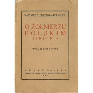 Tetmajer Kazimierz Przerwa - O żołnierzu polskim 1795-1914. Kraków 1915 Nakł. Ústredné vydavateľstvo N.K.N. Vydanie vo vrecku.