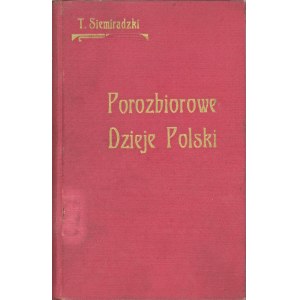 Siemiradzki Tomasz - Post-partition history of Poland or how the Polish nation fought for the homeland. Told ... Cieszyn 1910 Nakł Pol. Tow. Wyd.