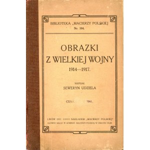 Seweryn Udzielayn - Obrazki z Wielkiej Wojny 1914-1917 [Obrazy z Velké války 1914-1917] Written by ... Lwów 1917 Nakł. Macierzy Polska.