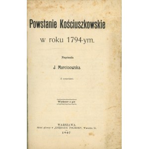 Marcinowska J[anina] - Powstanie Kościuszkowskie w roku 1794-tym. Napisała ... Z rysunkami. Warszawa 1907 Skł. Gł. Księgarni Polskiej.
