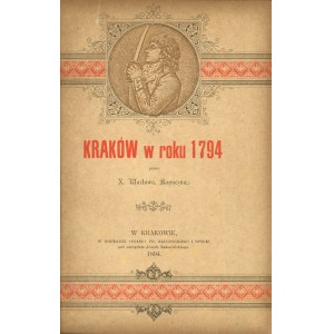 Nowakowski Wacław - Kraków w roku 1794 przez X. Wacława, Kapucyna. Kraków 1894 W Druk. Czasu. Nakł. X. Floryana, Prowincyała OO. Kapucynów.
