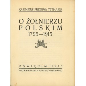 Tetmajer Kazimierz Przerwa - O żołnierzu polskim 1795-1915. Oświęcim 1915 Nakł. N. K. N.