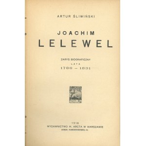 Śliwiński Artur - Joachim Lelewel. Zarys biograficzny, lata 1786-1831. Warszawa 1918 Wyd. M. Arcta.