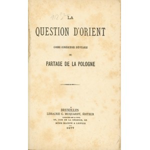 La question d'Orient comme conséquence inévitable du partage de la Pologne. Bruxelles 1877 Librairie C. Muquardt.