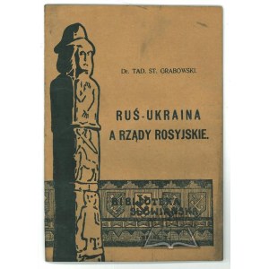 GRABOWSKI Tad.(eusz) St.(anisław), Ruś-Ukraina a rządy rosyjskie. Rosya jako Opiekunka Słowian.