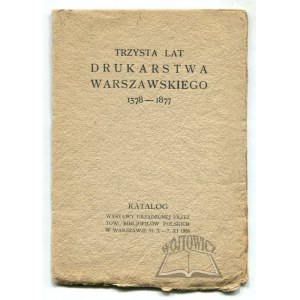 TRZYSTA lat drukarstwa warszawskiego 1578-1877.