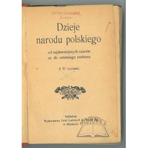 DZIEJE narodu polskiego od najdawniejszych czasów aż do ostatniego rozbioru.