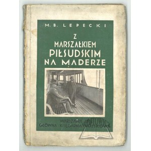 LEPECKI Mieczysław B., Z Marszałkiem Piłsudskim na Maderze.