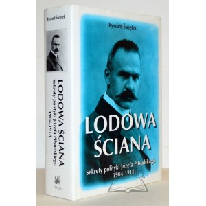 ŚWIĘTEK Ryszard, Lodowa ściana. Sekrety polityki Józefa Piłsudskiego 1904-1918.